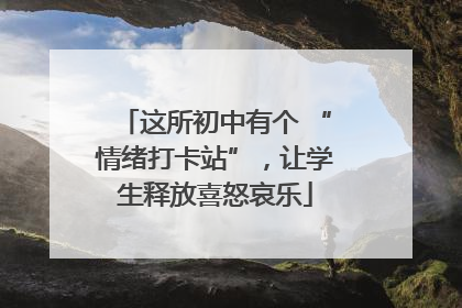 这所初中有个 “情绪打卡站”，让学生释放喜怒哀乐