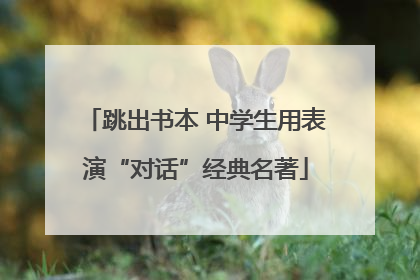 跳出书本 中学生用表演“对话”经典名著