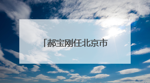 郝宝刚任北京市朝阳区副区长