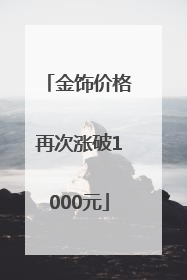金饰价格再次涨破1000元
