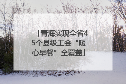 青海实现全省45个县级工会“暖心早餐”全覆盖
