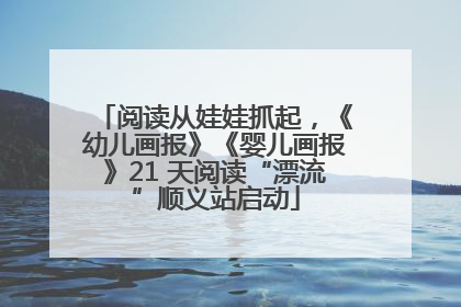 阅读从娃娃抓起，《幼儿画报》《婴儿画报》21 天阅读“漂流”顺义站启动