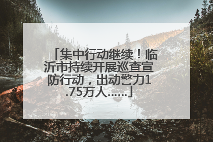 集中行动继续！临沂市持续开展巡查宣防行动，出动警力1.75万人……