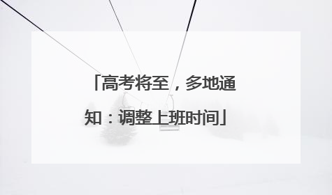 高考将至，多地通知：调整上班时间