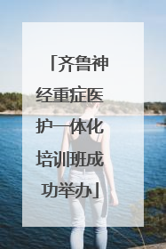 齐鲁神经重症医护一体化培训班成功举办
