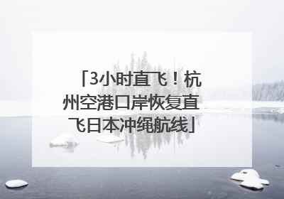 3小时直飞！杭州空港口岸恢复直飞日本冲绳航线
