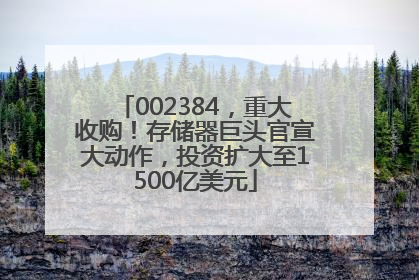 002384，重大收购！存储器巨头官宣大动作，投资扩大至1500亿美元