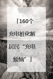 160个充电桩化解居民“充电烦恼”