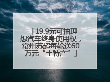 19.9元可抽理想汽车终身使用权，常州苏超每轮送60万元“土特产”