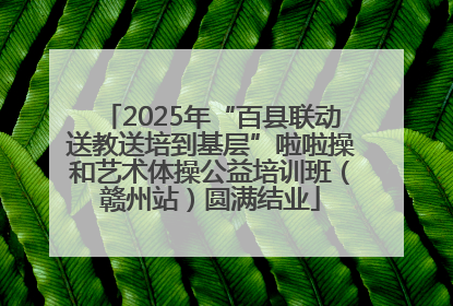 2025年“百县联动送教送培到基层”啦啦操和艺术体操公益培训班（赣州站）圆满结业
