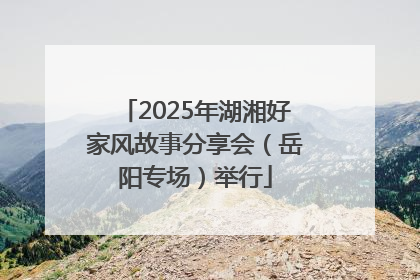 2025年湖湘好家风故事分享会（岳阳专场）举行