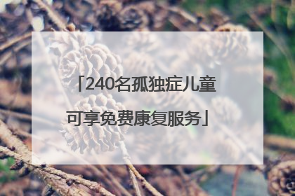240名孤独症儿童可享免费康复服务