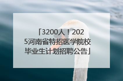 3200人！2025河南省特招医学院校毕业生计划招聘公告