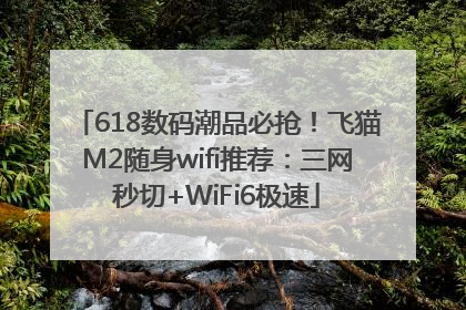 618数码潮品必抢！飞猫M2随身wifi推荐：三网秒切+WiFi6极速
