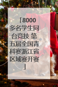 8000多名学生同台竞技 第五届全国青科赛浙江省区域赛开赛