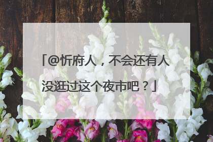 @忻府人，不会还有人没逛过这个夜市吧？