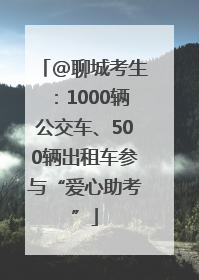 @聊城考生：1000辆公交车、500辆出租车参与“爱心助考”