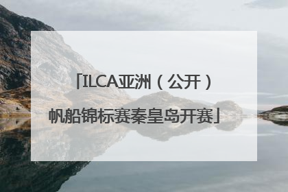 ILCA亚洲（公开）帆船锦标赛秦皇岛开赛